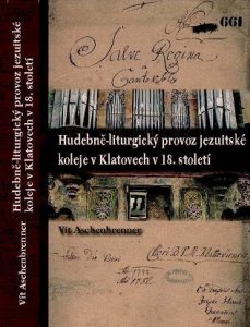 Obálka knihy Víta Aschenbrennera Hudebně-liturgický provoz jezuitské koleje v Klatovech v 18. století